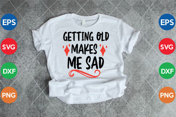 Getting Old Makes Me Sad SVG Cut File