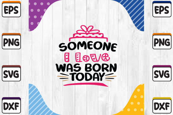 Someone I Love Was Born Today SVG Cut File